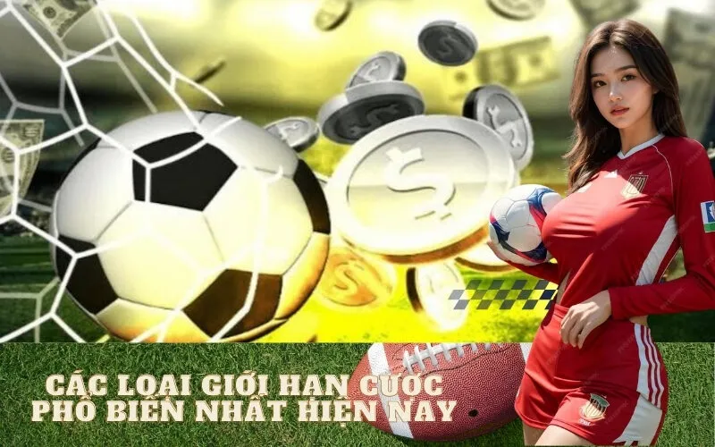 Các Loại Giới Hạn Cược Phổ Biến Nhất Hiện Nay