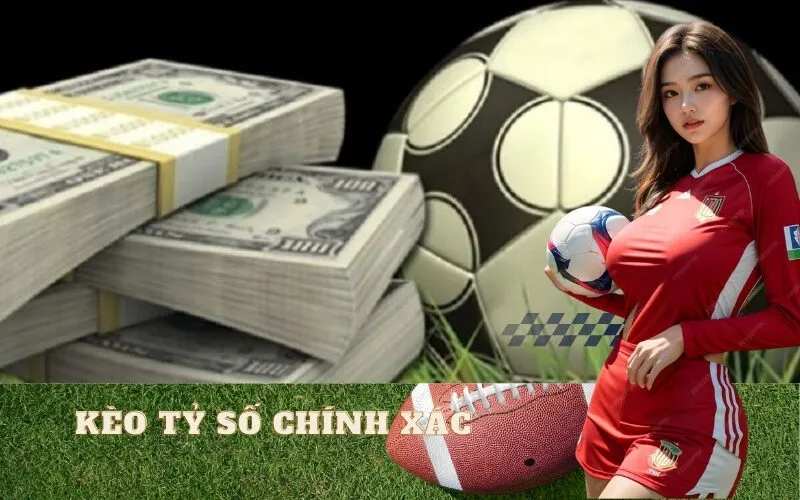 Kèo Tỷ Số Chính Xác: Cách Bắt Kèo Tỷ Lệ Thắng Cực Cao