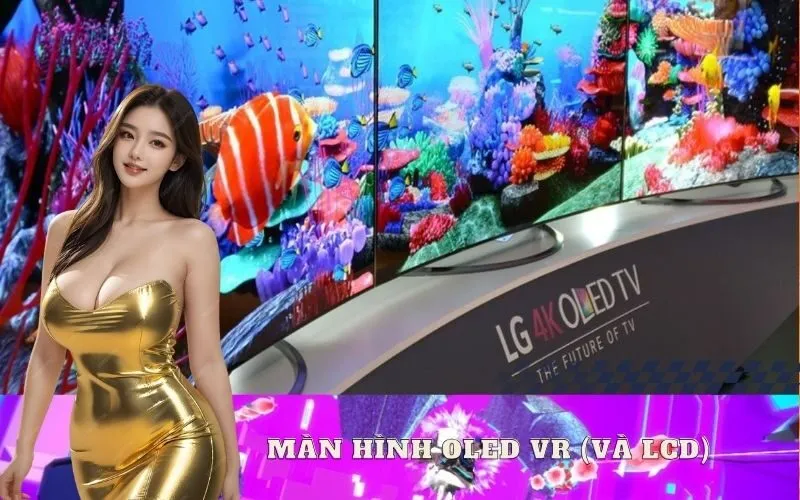 Màn Hình OLED VR và LCD : Ưu Nhược Điểm