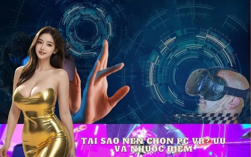 Tại Sao Nên Chọn PC VR? Ưu và Nhược Điểm